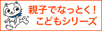 親子でなっとく！　こどもシリーズズ